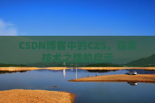 CSDN博客中的CZS，探索技术之路的启示